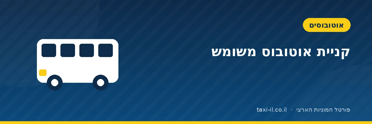 קניית אוטובוס משומש: הבדיקות שחוסכות הכי הרבה כסף