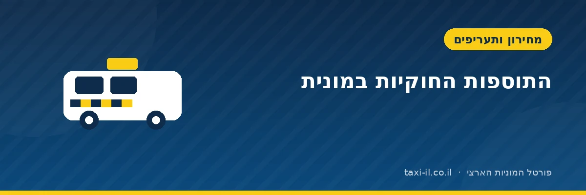 התוספות החוקיות במונית: מה מותר לגבות ומה לא